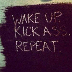 wake up and kick ass